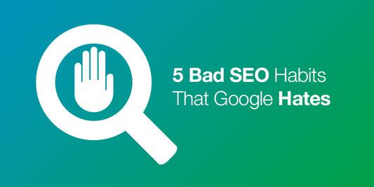 5 Bad SEO Habits That Google Hates